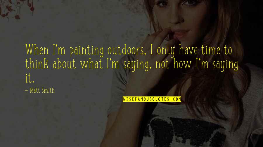 Marcus Brutus Quotes By Matt Smith: When I'm painting outdoors, I only have time