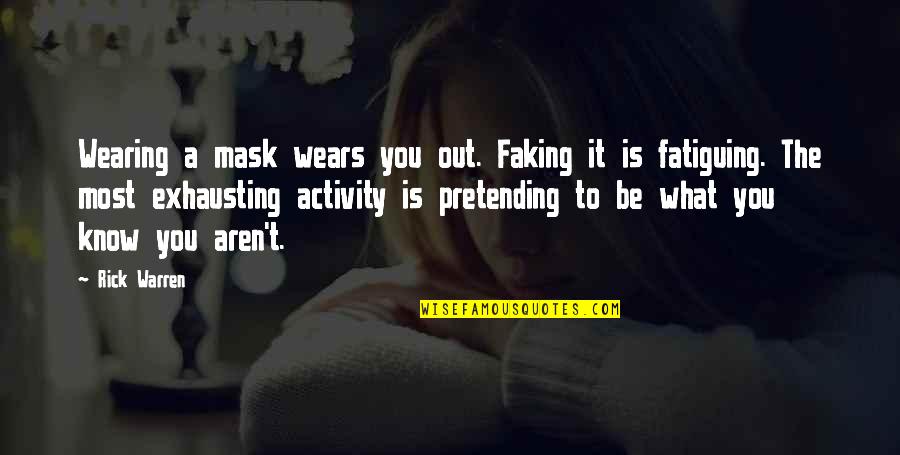 Marcus Luttrell Leadership Quotes By Rick Warren: Wearing a mask wears you out. Faking it