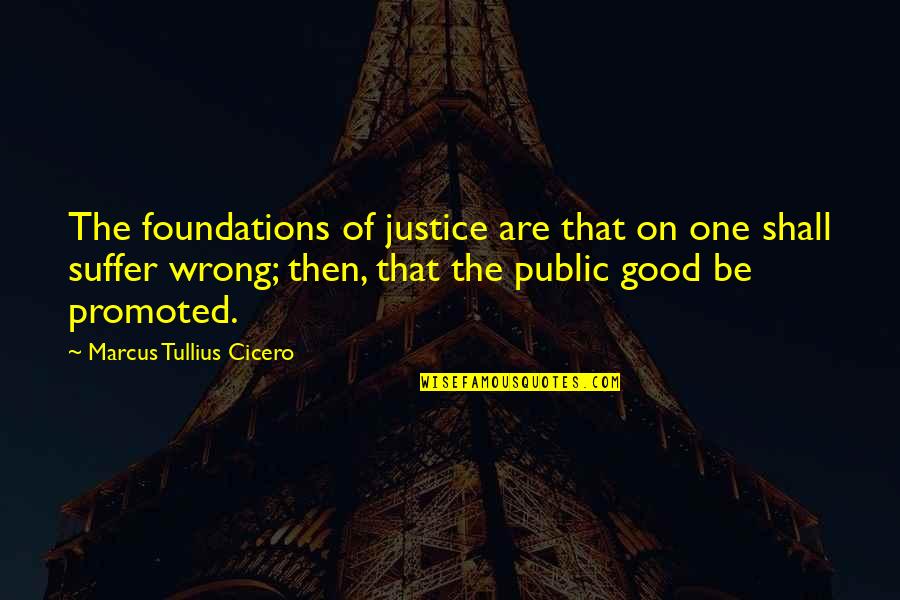 Marcus Tullius Cicero Quotes By Marcus Tullius Cicero: The foundations of justice are that on one