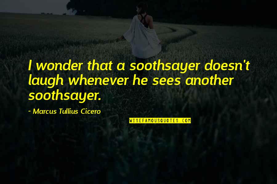 Marcus Tullius Cicero Quotes By Marcus Tullius Cicero: I wonder that a soothsayer doesn't laugh whenever