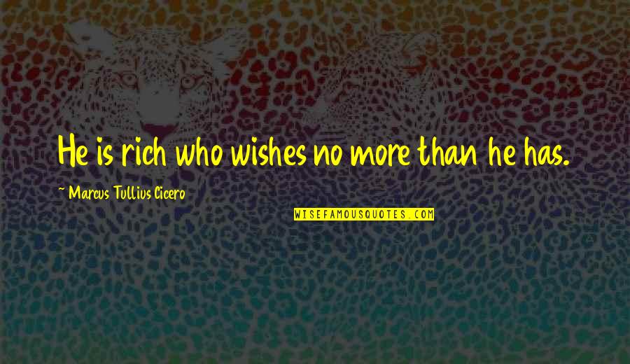 Marcus Tullius Cicero Quotes By Marcus Tullius Cicero: He is rich who wishes no more than