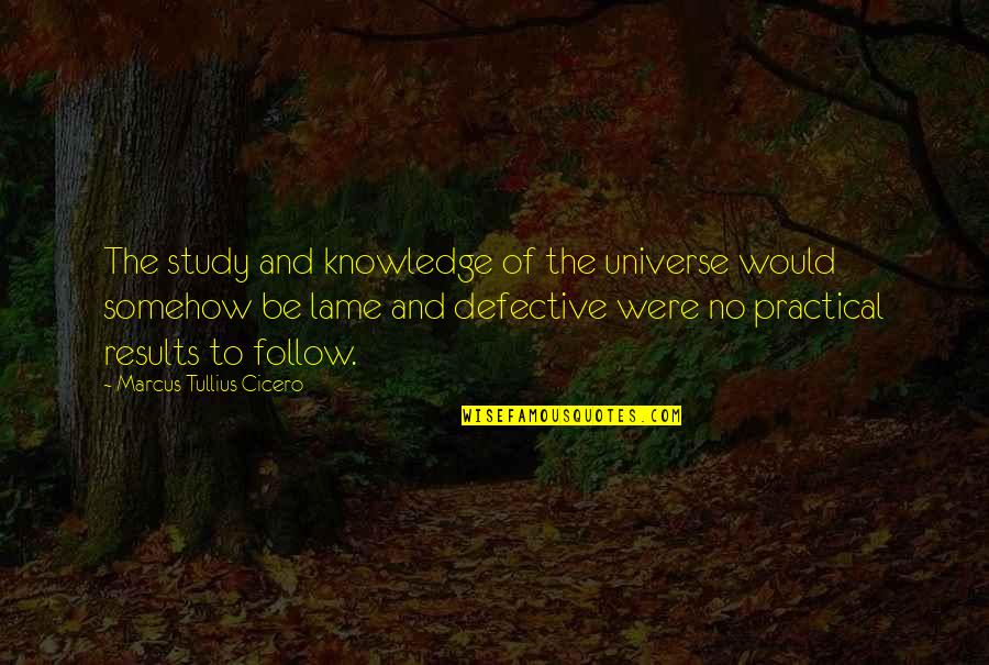 Marcus Tullius Cicero Quotes By Marcus Tullius Cicero: The study and knowledge of the universe would