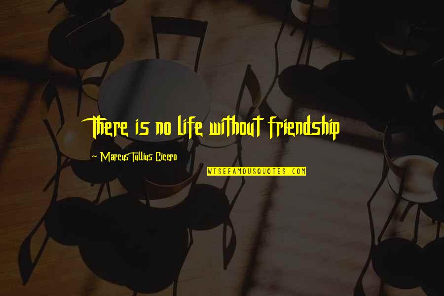 Marcus Tullius Cicero Quotes By Marcus Tullius Cicero: There is no life without friendship