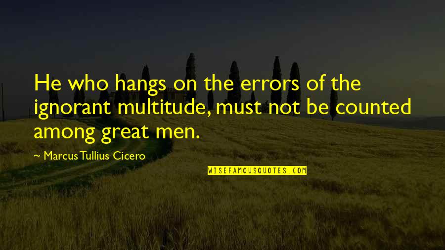 Marcus Tullius Quotes By Marcus Tullius Cicero: He who hangs on the errors of the