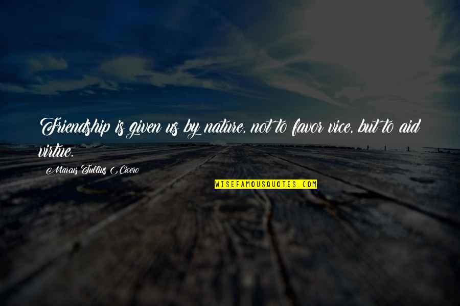 Marcus Tullius Quotes By Marcus Tullius Cicero: Friendship is given us by nature, not to