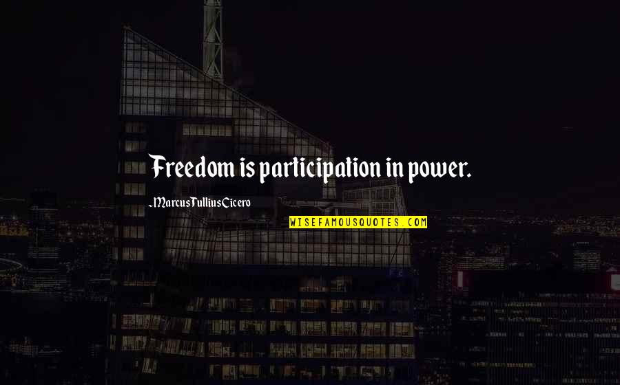 Marcus Tullius Quotes By Marcus Tullius Cicero: Freedom is participation in power.