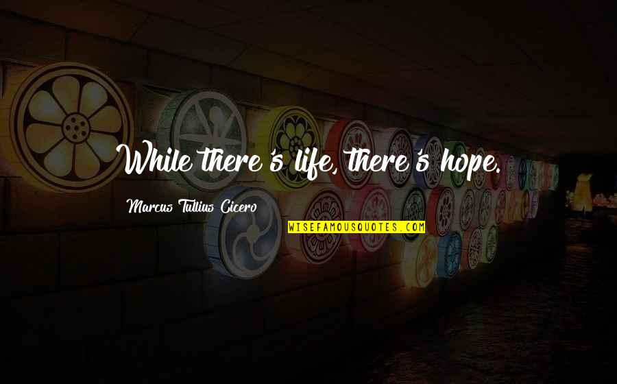 Marcus Tullius Quotes By Marcus Tullius Cicero: While there's life, there's hope.