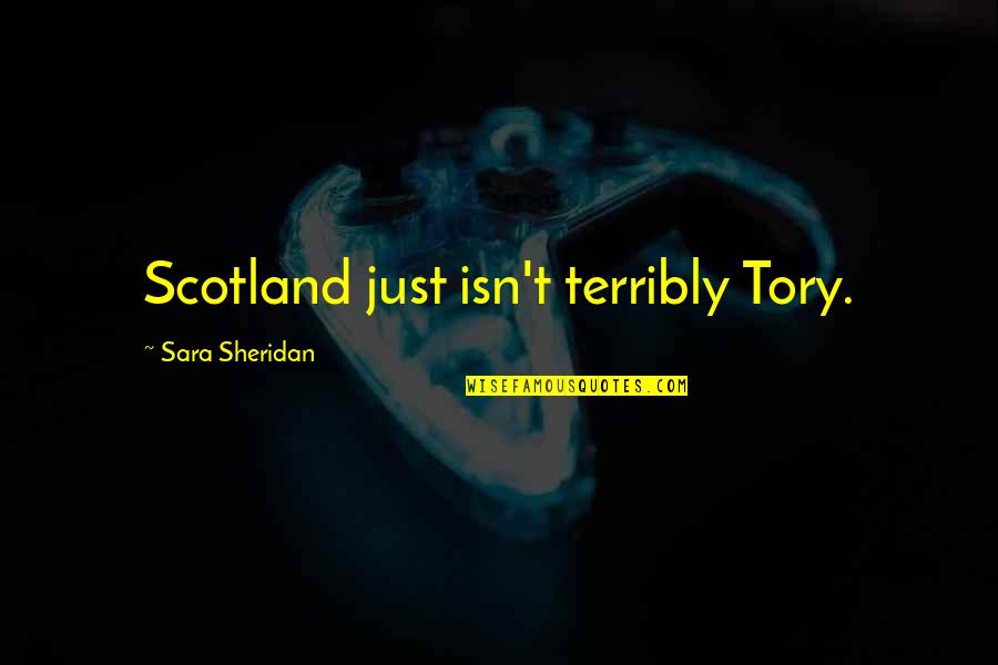 Marcusseth46 Quotes By Sara Sheridan: Scotland just isn't terribly Tory.