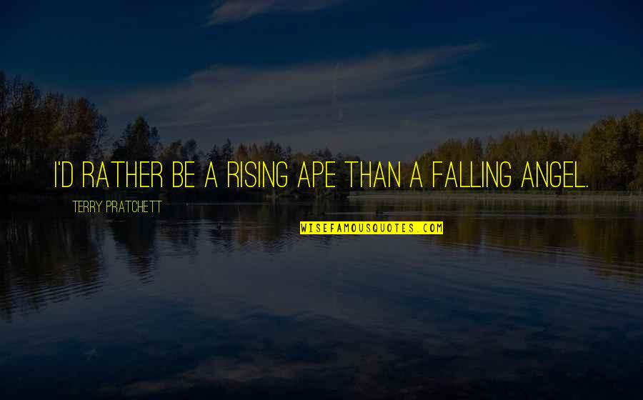 Mardirosian Vs Aia Quotes By Terry Pratchett: I'd rather be a rising ape than a