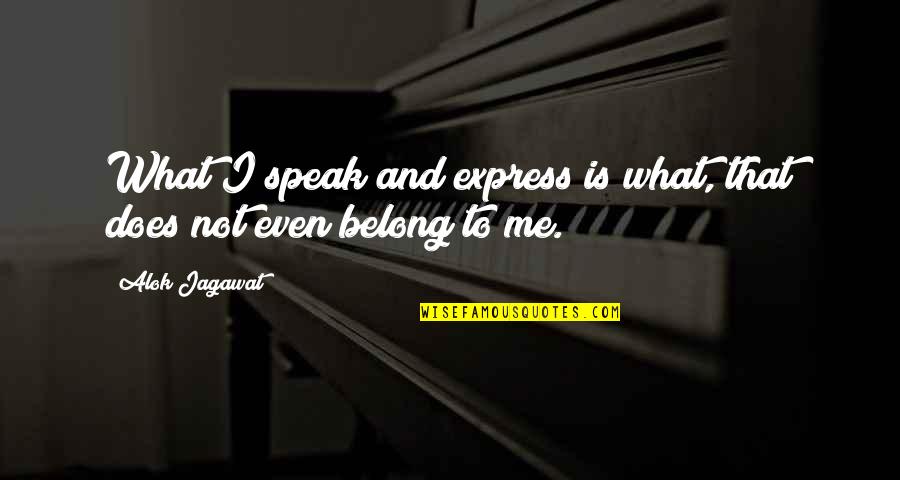 Marecek Tre T Quotes By Alok Jagawat: What I speak and express is what, that