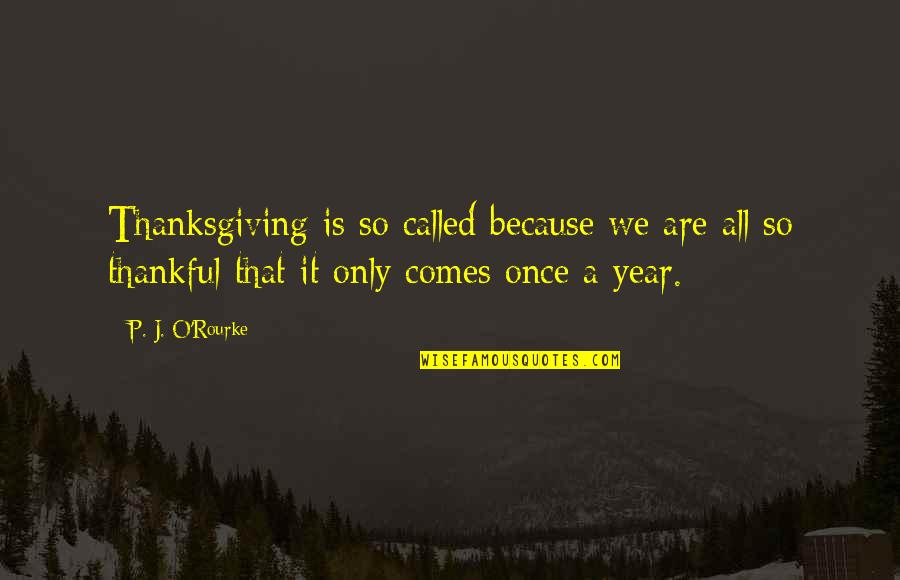 Marecek Tre T Quotes By P. J. O'Rourke: Thanksgiving is so called because we are all