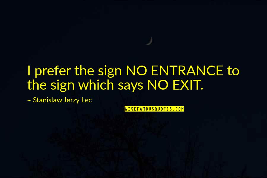 Marecek Tre T Quotes By Stanislaw Jerzy Lec: I prefer the sign NO ENTRANCE to the