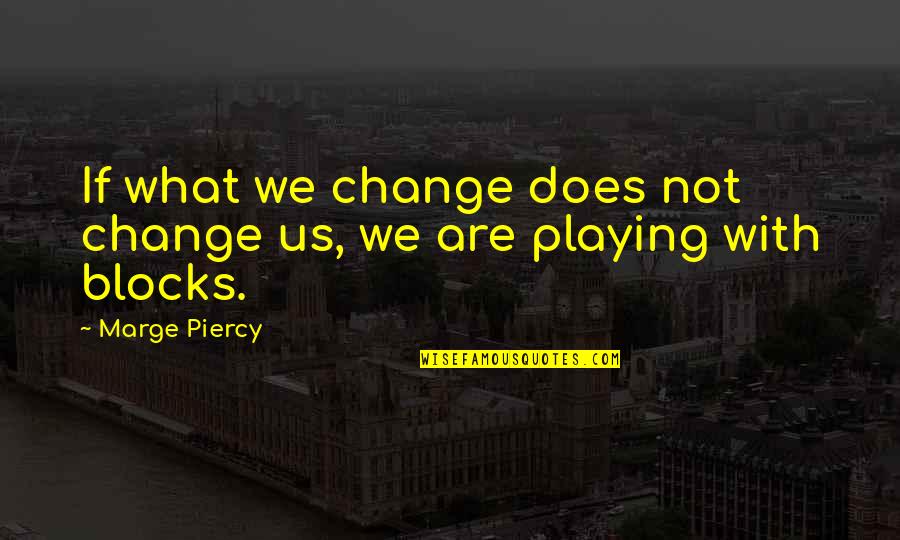 Marge Piercy Quotes By Marge Piercy: If what we change does not change us,