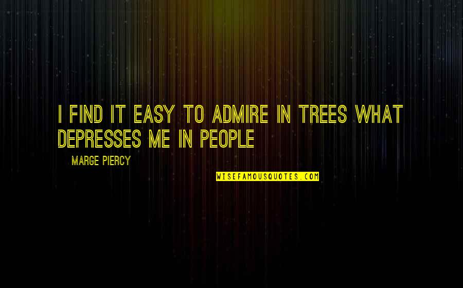 Marge Piercy Quotes By Marge Piercy: I find it easy to admire in trees