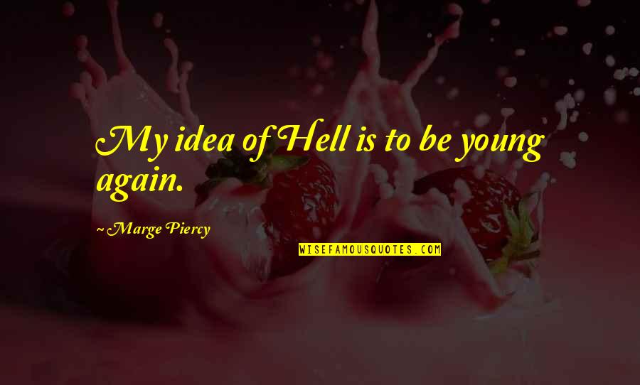 Marge Piercy Quotes By Marge Piercy: My idea of Hell is to be young