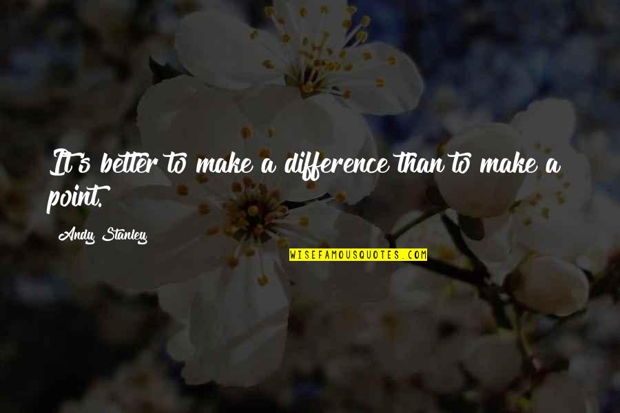 Margellos World Quotes By Andy Stanley: It's better to make a difference than to