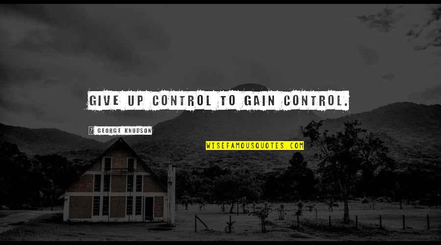 Margeson Dallas Quotes By George Knudson: Give up control to gain control.