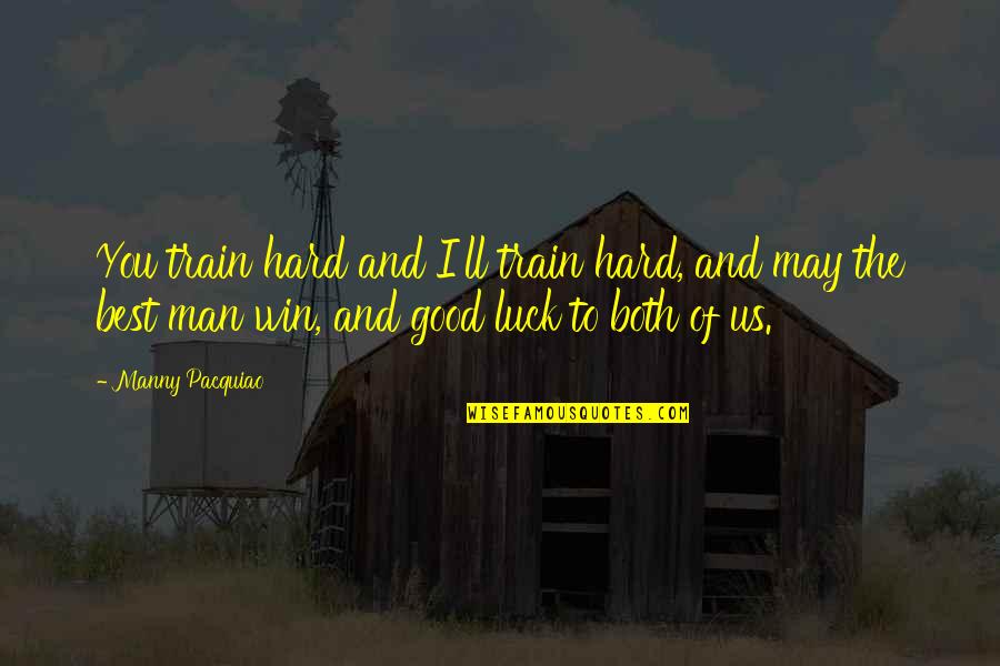 Marginada Quotes By Manny Pacquiao: You train hard and I'll train hard, and