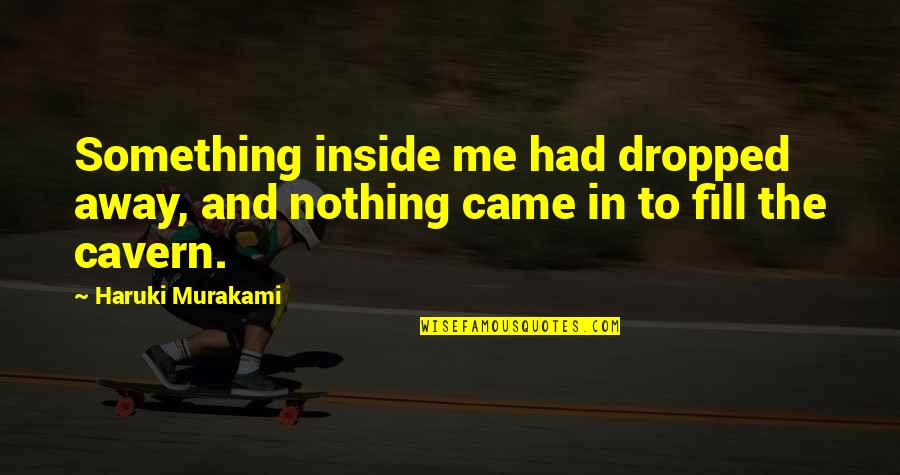 Margoth Consignment Quotes By Haruki Murakami: Something inside me had dropped away, and nothing