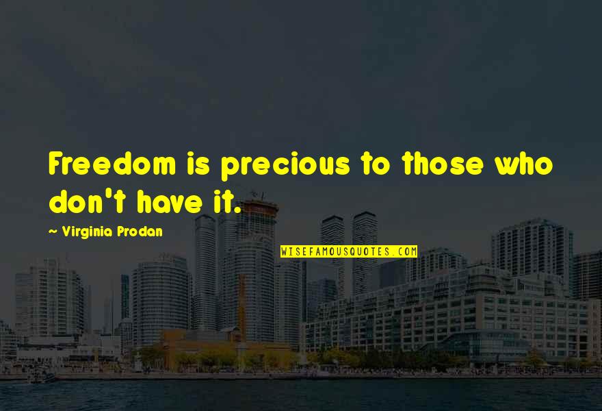 Margotta Fh Quotes By Virginia Prodan: Freedom is precious to those who don't have