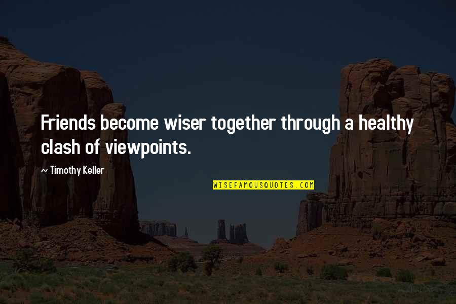 Margraf Vanda Quotes By Timothy Keller: Friends become wiser together through a healthy clash