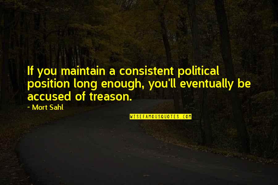 Marguerite Higgins Quotes By Mort Sahl: If you maintain a consistent political position long