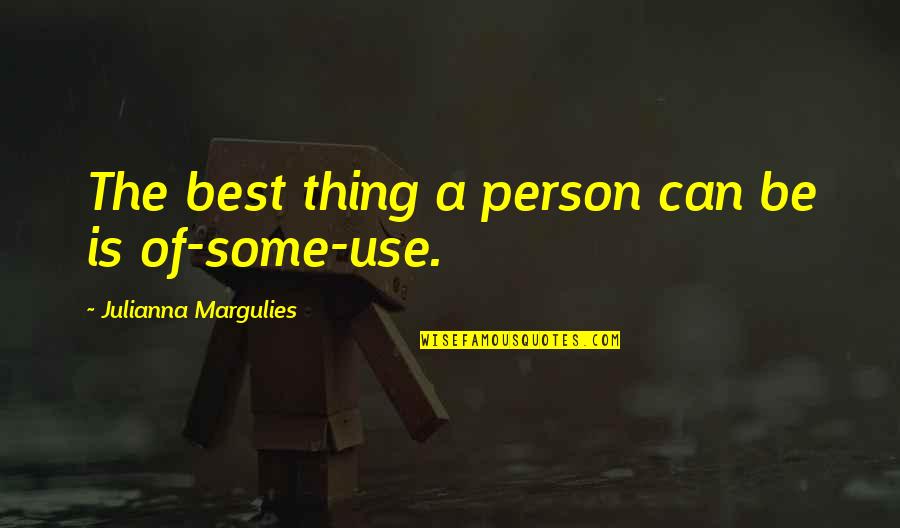 Margulies Quotes By Julianna Margulies: The best thing a person can be is