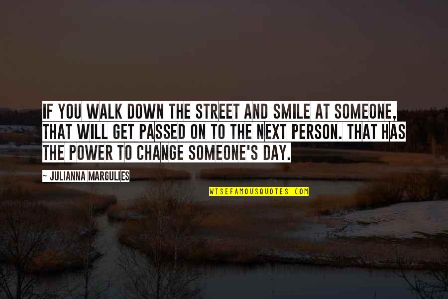 Margulies Quotes By Julianna Margulies: If you walk down the street and smile