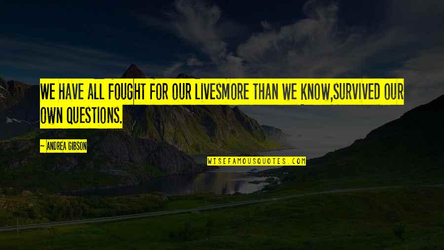 Margurite Quotes By Andrea Gibson: We have all fought for our livesmore than