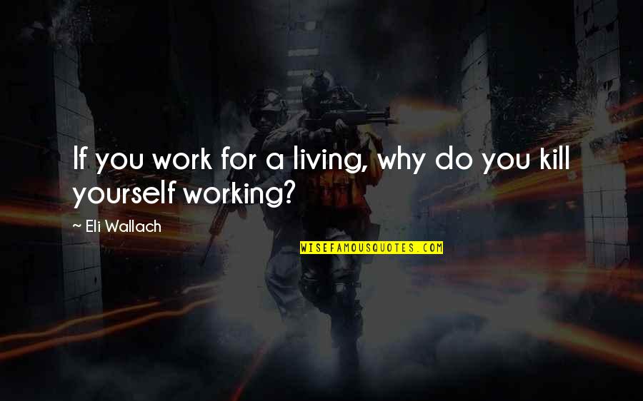 Maria Deluca Quotes By Eli Wallach: If you work for a living, why do