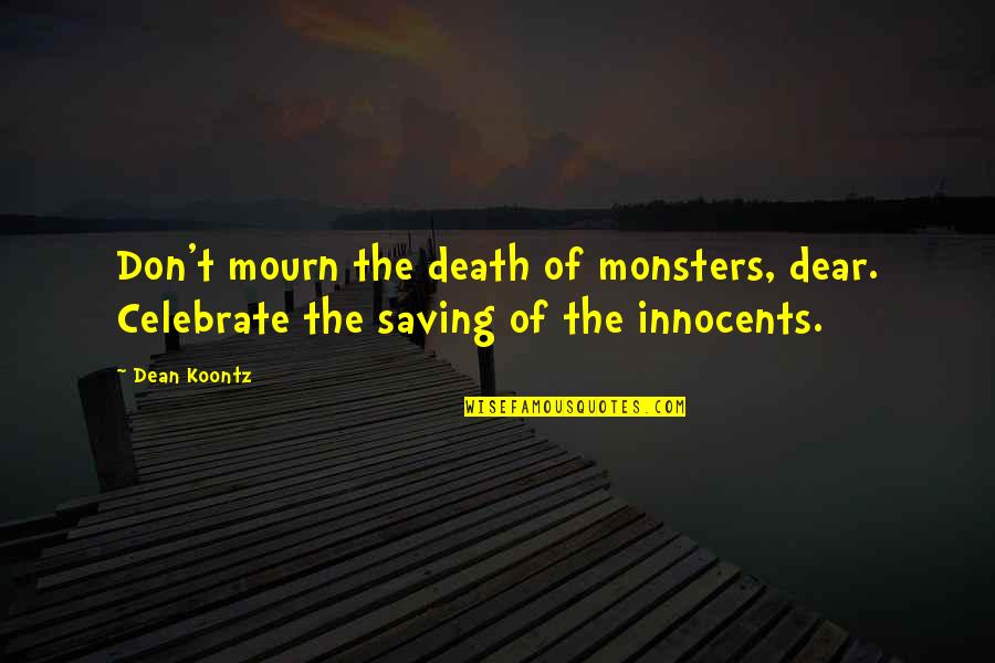 Maria Rosa Quotes By Dean Koontz: Don't mourn the death of monsters, dear. Celebrate