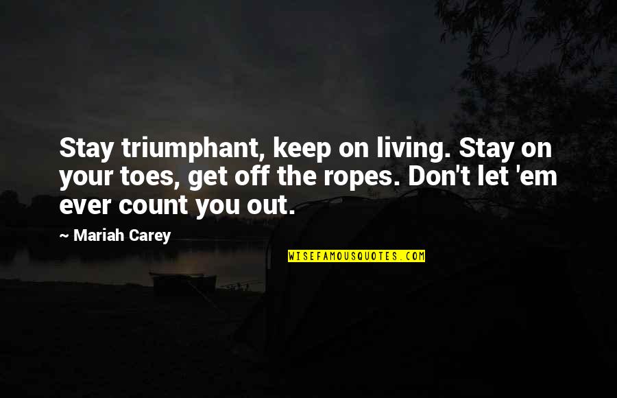 Mariah Carey Quotes By Mariah Carey: Stay triumphant, keep on living. Stay on your