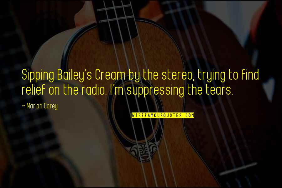 Mariah Carey Quotes By Mariah Carey: Sipping Bailey's Cream by the stereo, trying to