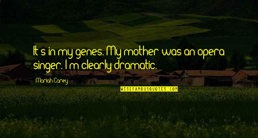 Mariah Carey Quotes By Mariah Carey: It's in my genes. My mother was an