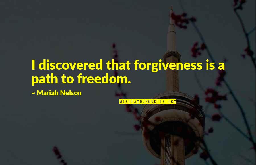 Mariah Quotes By Mariah Nelson: I discovered that forgiveness is a path to