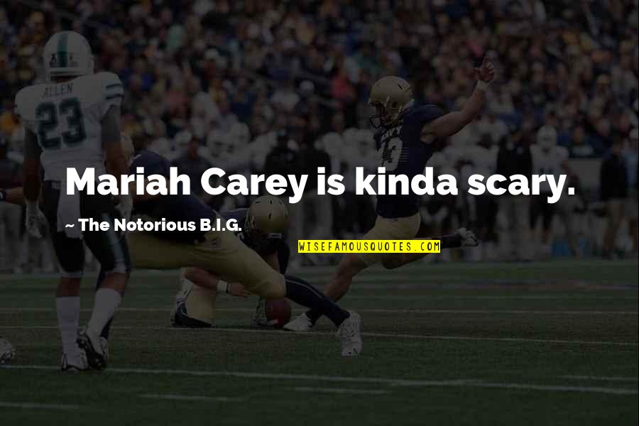 Mariah Quotes By The Notorious B.I.G.: Mariah Carey is kinda scary.