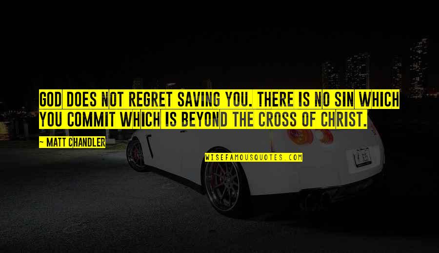 Mariannesart Quotes By Matt Chandler: God does not regret saving you. There is