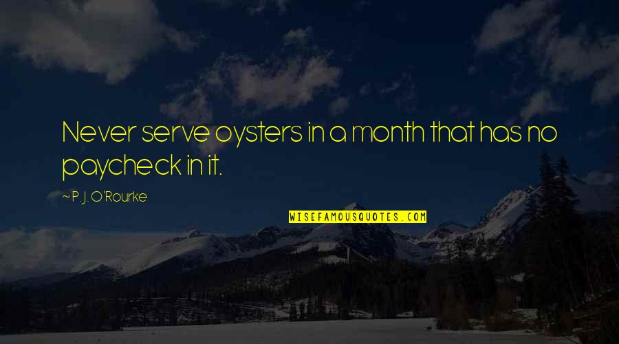 Mariannesart Quotes By P. J. O'Rourke: Never serve oysters in a month that has