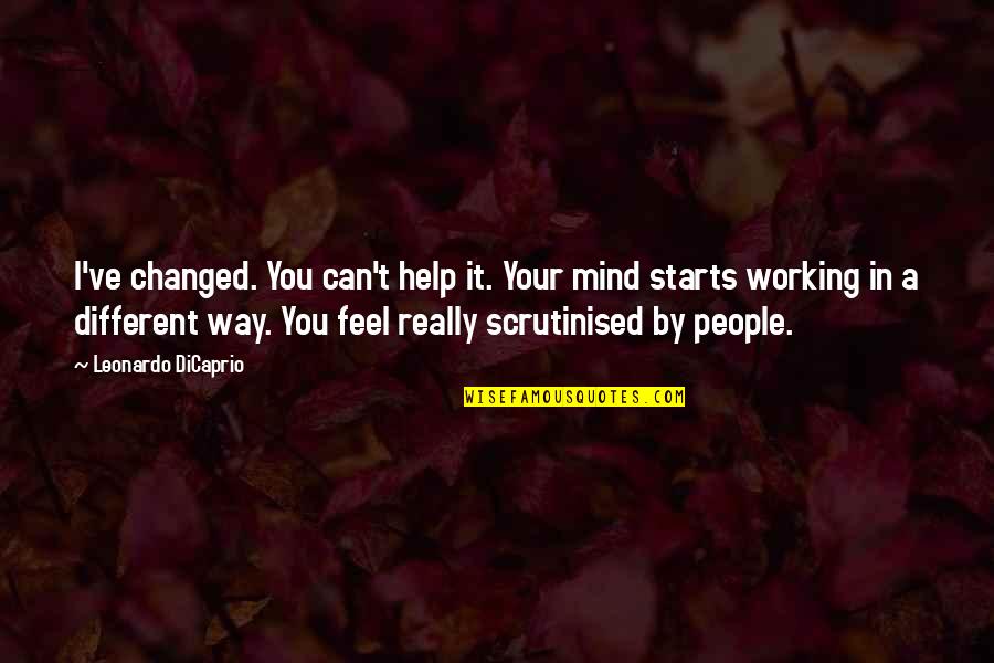 Marianthi Papalexandri Alexandri Quotes By Leonardo DiCaprio: I've changed. You can't help it. Your mind