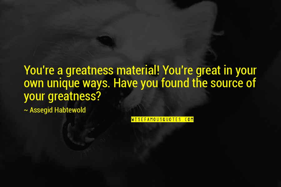 Mariapfarr Church Quotes By Assegid Habtewold: You're a greatness material! You're great in your