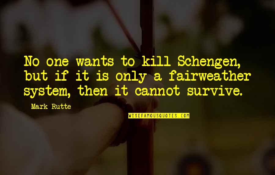 Mariazel En Quotes By Mark Rutte: No one wants to kill Schengen, but if