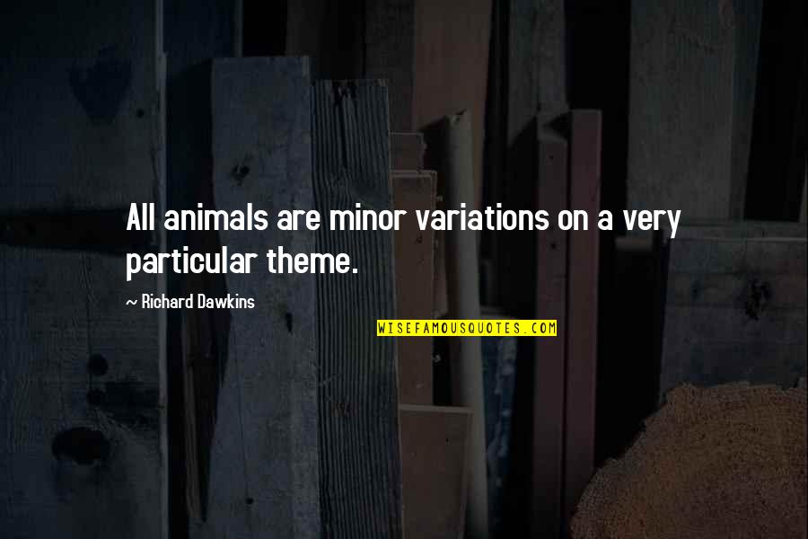 Maribeth Bichara Quotes By Richard Dawkins: All animals are minor variations on a very