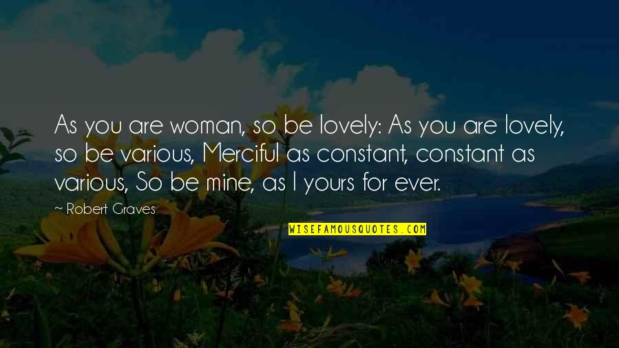 Marie Antoinettes Husband Quotes By Robert Graves: As you are woman, so be lovely: As