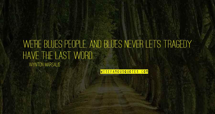 Marie Antoinettes Husband Quotes By Wynton Marsalis: We're blues people. And blues never lets tragedy