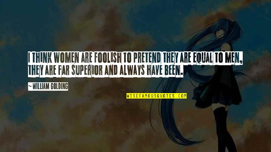 Marie De France Quotes By William Golding: I think women are foolish to pretend they