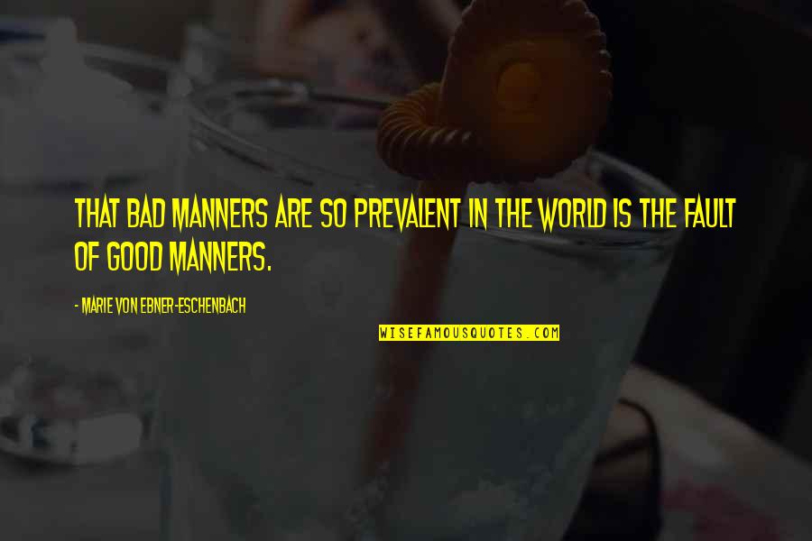 Marie Ebner Eschenbach Quotes By Marie Von Ebner-Eschenbach: That bad manners are so prevalent in the