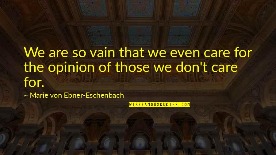 Marie Ebner Eschenbach Quotes By Marie Von Ebner-Eschenbach: We are so vain that we even care