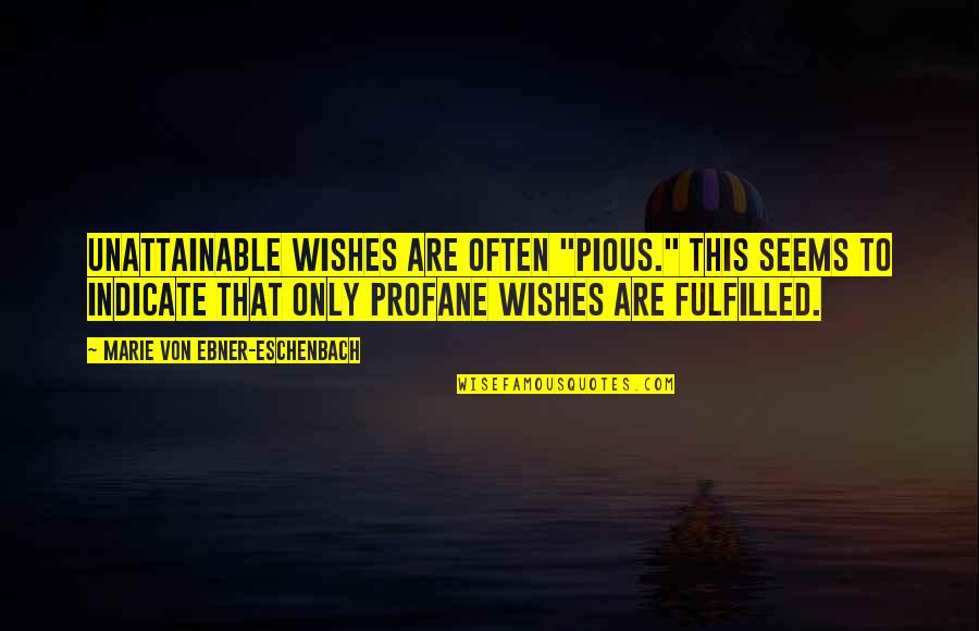 Marie Ebner Eschenbach Quotes By Marie Von Ebner-Eschenbach: Unattainable wishes are often "pious." This seems to