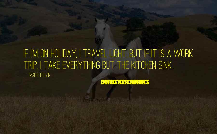 Marie Helvin Quotes By Marie Helvin: If I'm on holiday, I travel light, but
