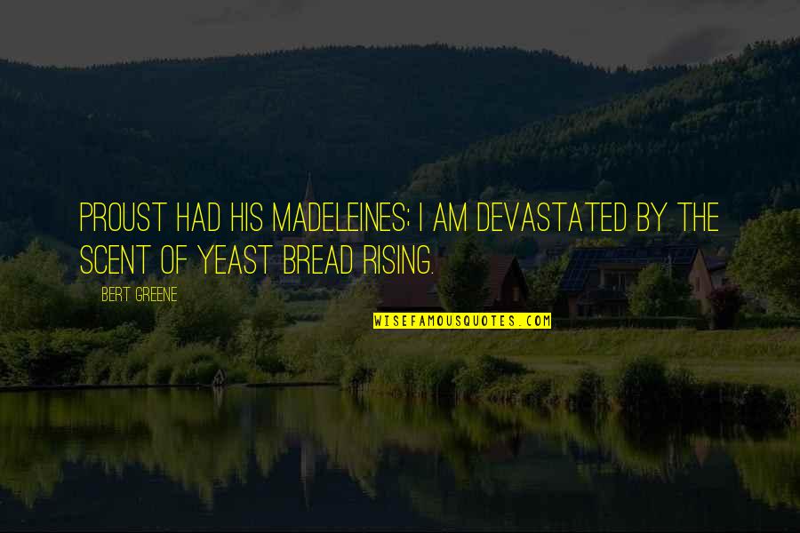 Marie Henri Beyle Quotes By Bert Greene: Proust had his madeleines; I am devastated by